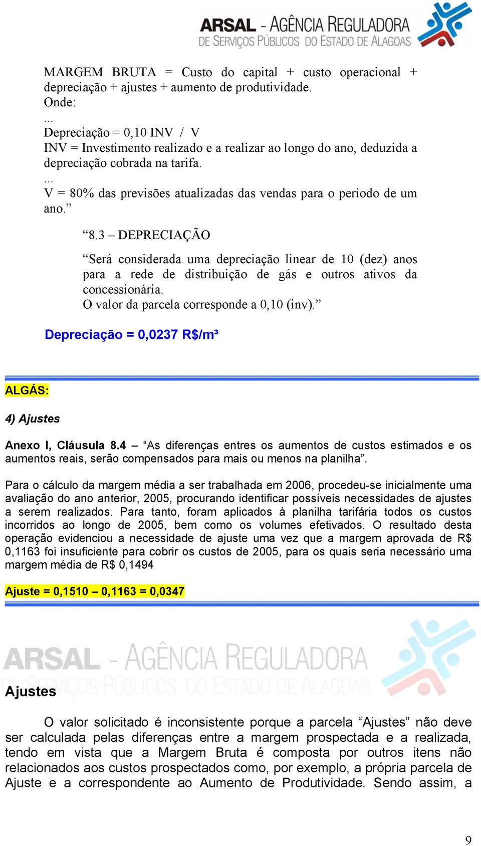 ... V = 80% das previsões atualizadas das vendas para o período de um ano. 8.3 DEPRECIAÇÃO Será considerada uma depreciação linear de 10 (dez) anos para a rede de distribuição de gás e outros ativos da concessionária.