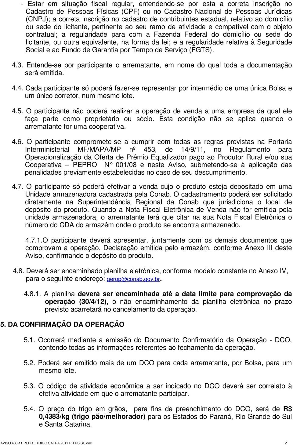 domicílio ou sede do licitante, ou outra equivalente, na forma da lei; e a regularidade relativa à Seguridade Social e ao Fundo de Garantia por Tempo de Serviço (FGTS). 4.3.