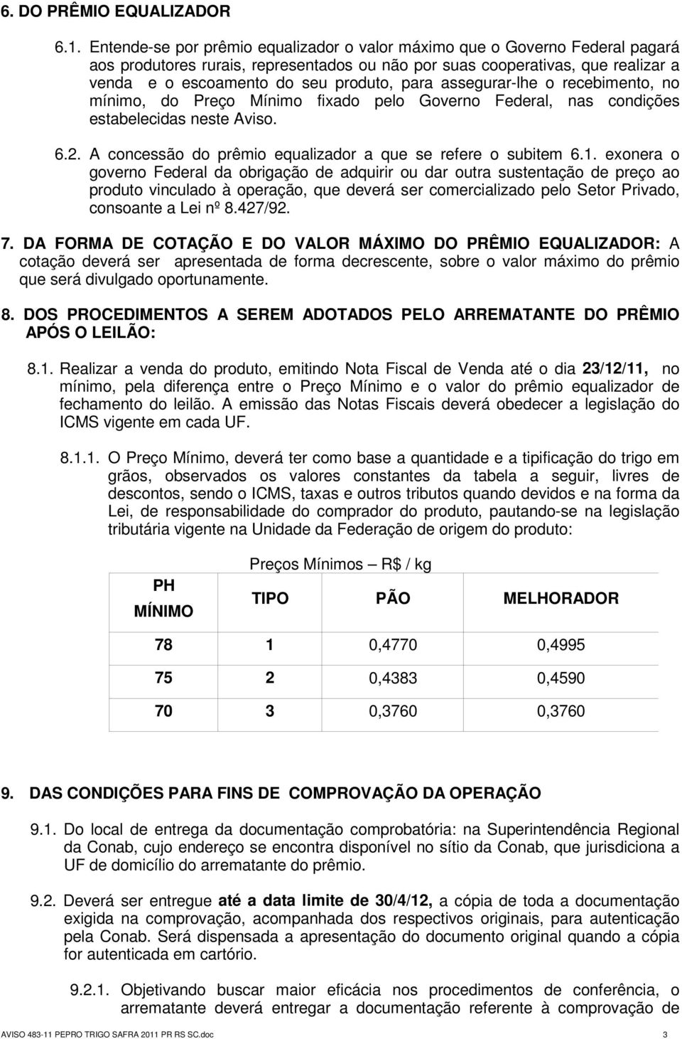 para assegurar-lhe o recebimento, no mínimo, do Preço Mínimo fixado pelo Governo Federal, nas condições estabelecidas neste Aviso. 6.2. A concessão do prêmio equalizador a que se refere o subitem 6.1.