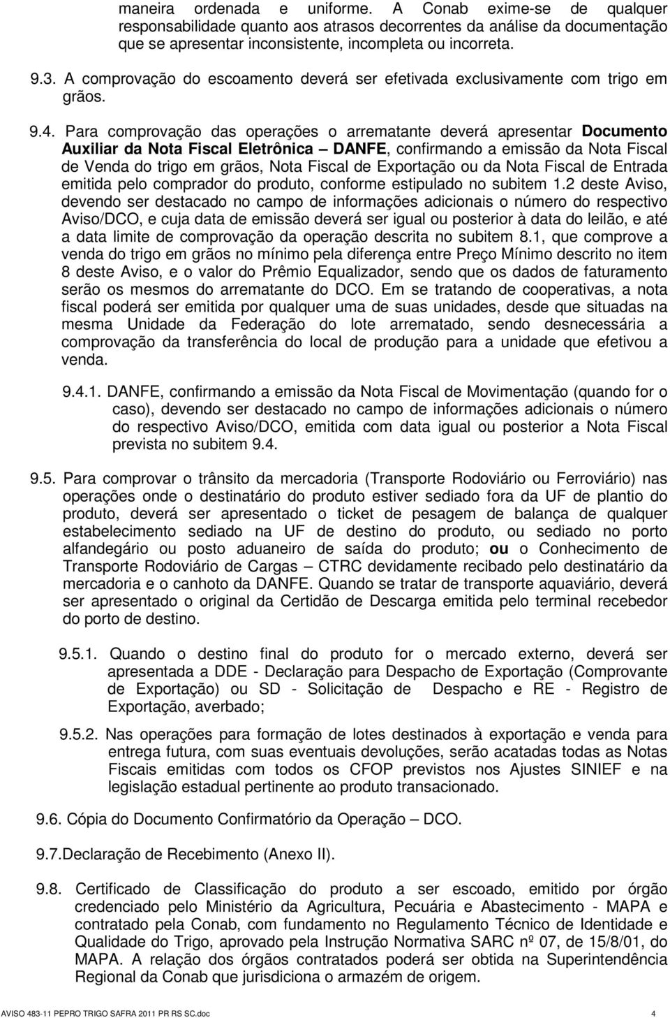 Para comprovação das operações o arrematante deverá apresentar Documento Auxiliar da Nota Fiscal Eletrônica DANFE, confirmando a emissão da Nota Fiscal de Venda do trigo em grãos, Nota Fiscal de