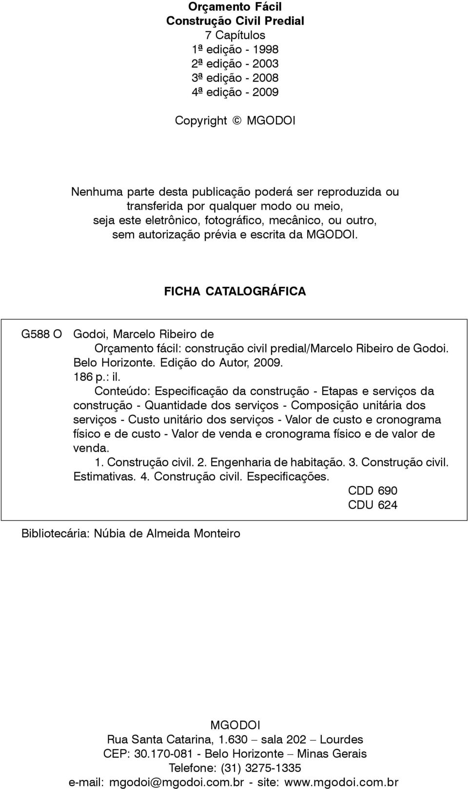 FICHA CATALOGRÁFICA G588 O Godoi, Marcelo Ribeiro de Orçamento fácil: construção civil predial/marcelo Ribeiro de Godoi. Belo Horizonte. Edição do Autor, 2009. 186 p.: il.