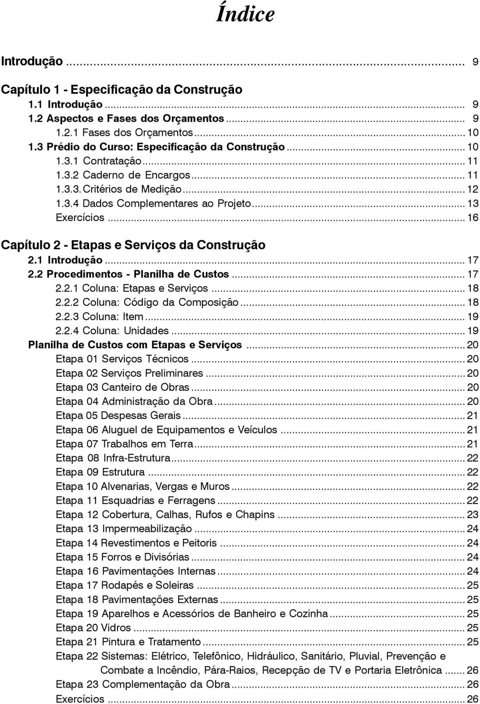 .. 16 Capítulo 2 - Etapas e Serviços da Construção 2.1 Introdução... 17 2.2 Procedimentos - Planilha de Custos... 17 2.2.1 Coluna: Etapas e Serviços... 18 2.2.2 Coluna: Código da Composição... 18 2.2.3 Coluna: Item.