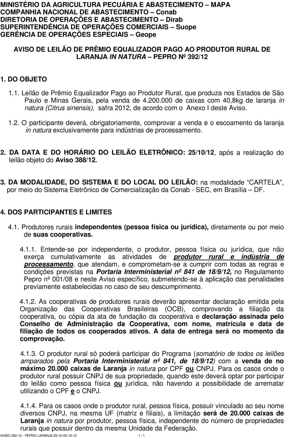 1. DO OBJETO 1.1. Leilão de Prêmio Equalizador Pago ao Produtor Rural, que produza nos Estados de São Paulo e Minas Gerais, pela venda de 4.200.