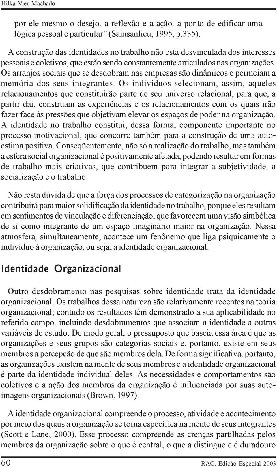 Os arranjos sociais que se desdobram nas empresas são dinâmicos e permeiam a memória dos seus integrantes.