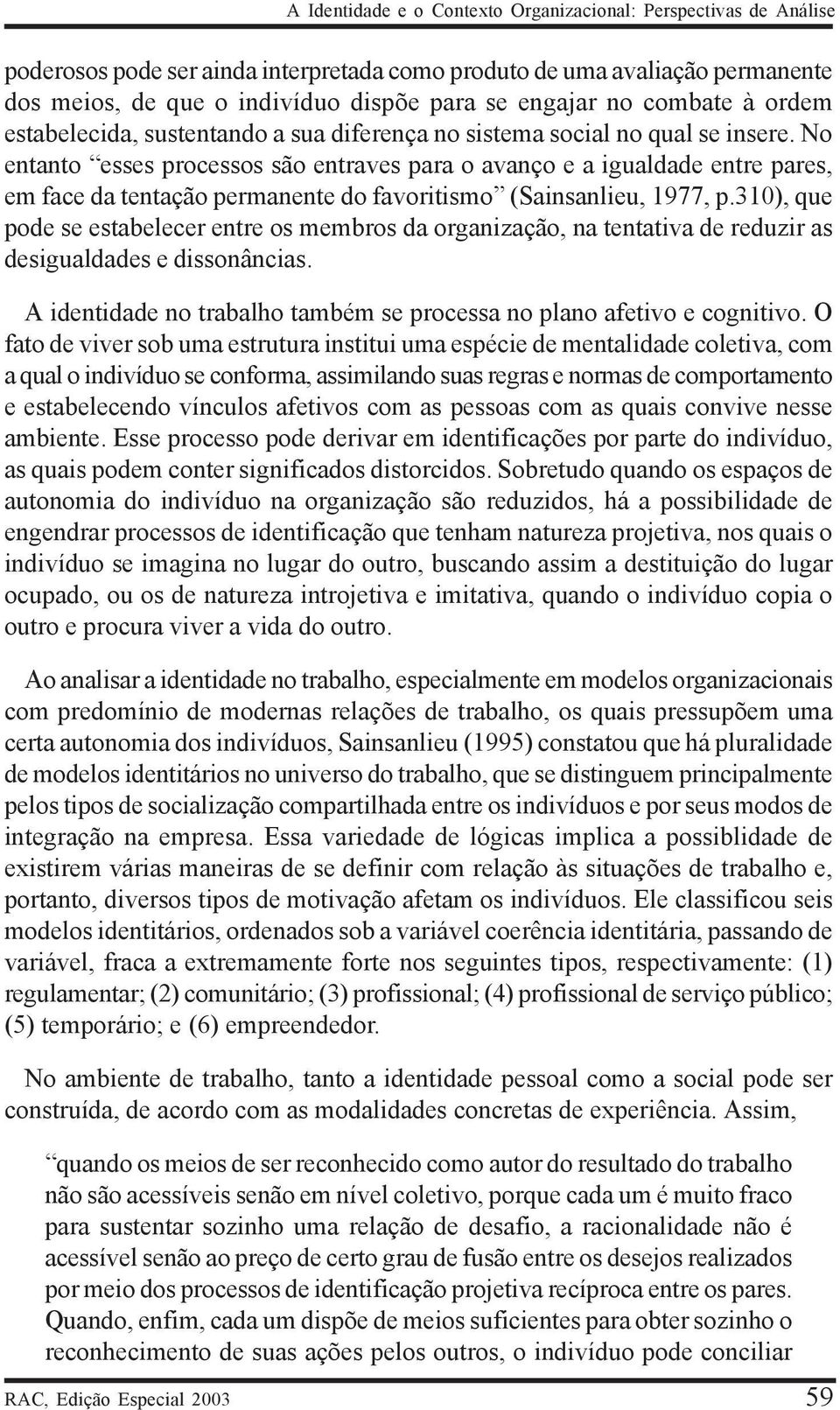 No entanto esses processos são entraves para o avanço e a igualdade entre pares, em face da tentação permanente do favoritismo (Sainsanlieu, 1977, p.