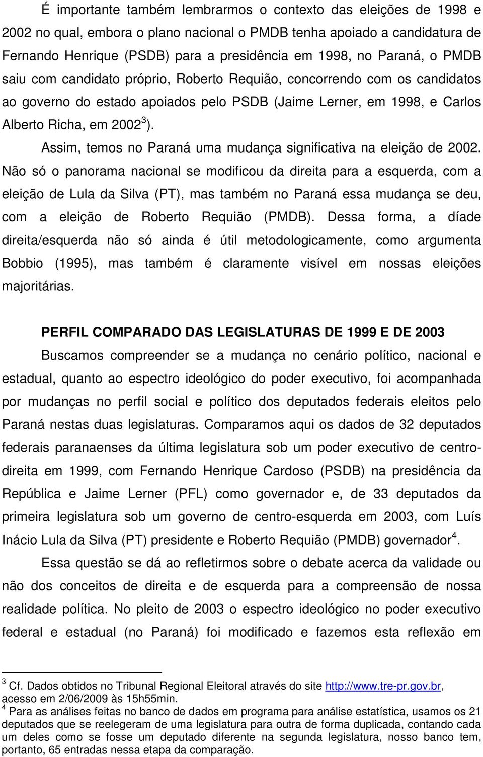 Assim, temos no Paraná uma mudança significativa na eleição de 2002.