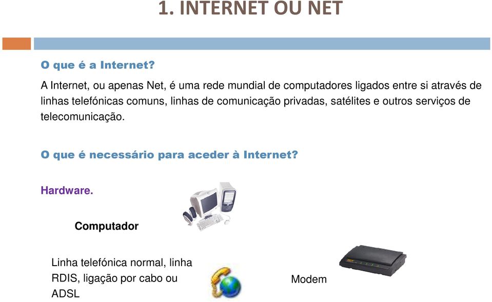 linhas telefónicas comuns, linhas de comunicação privadas, satélites e outros serviços de