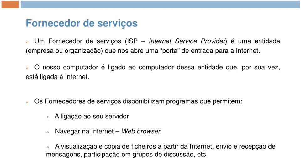 O nosso computador é ligado ao computador dessa entidade que, por sua vez, está ligada à Internet.