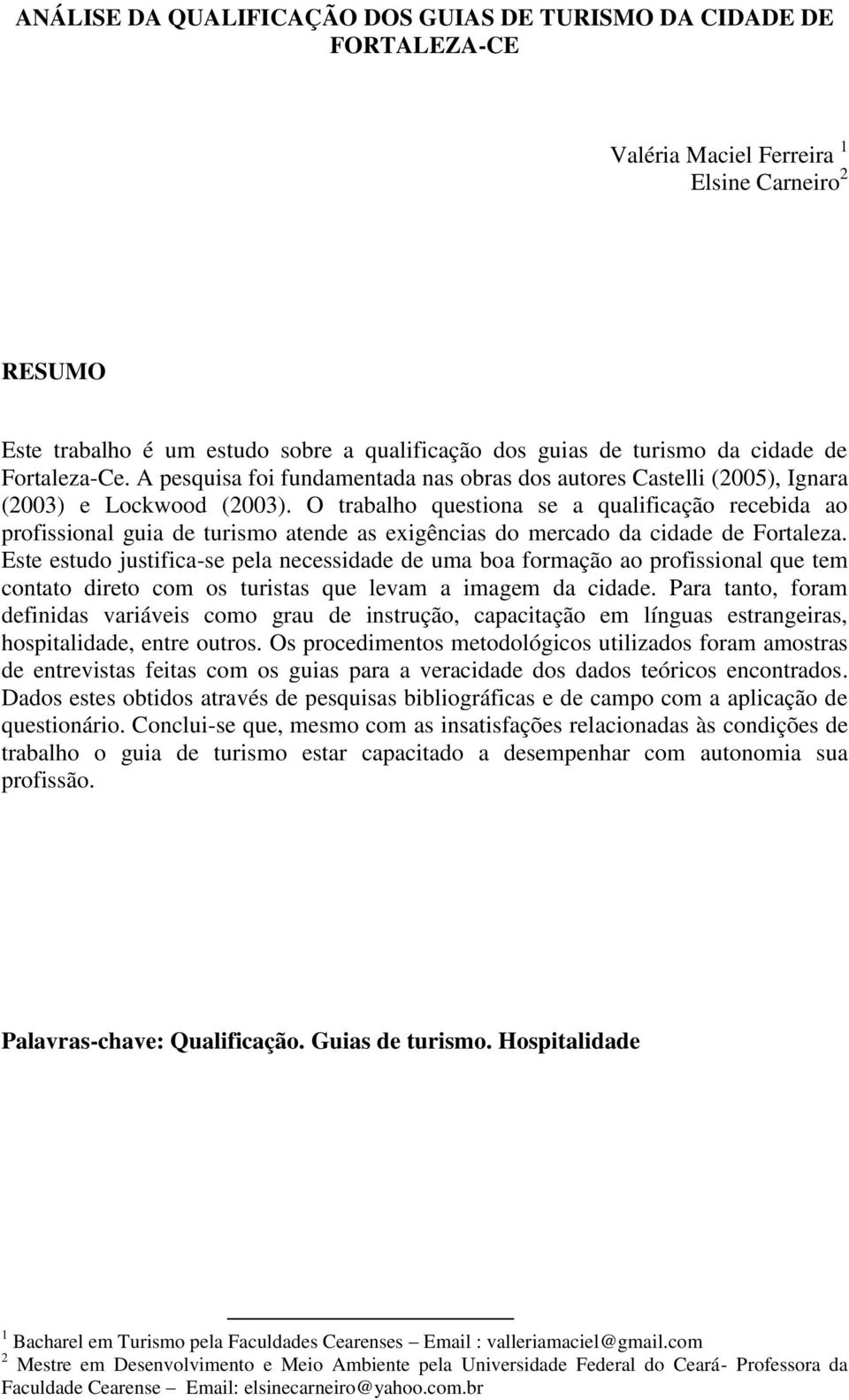 O trabalho questiona se a qualificação recebida ao profissional guia de turismo atende as exigências do mercado da cidade de Fortaleza.