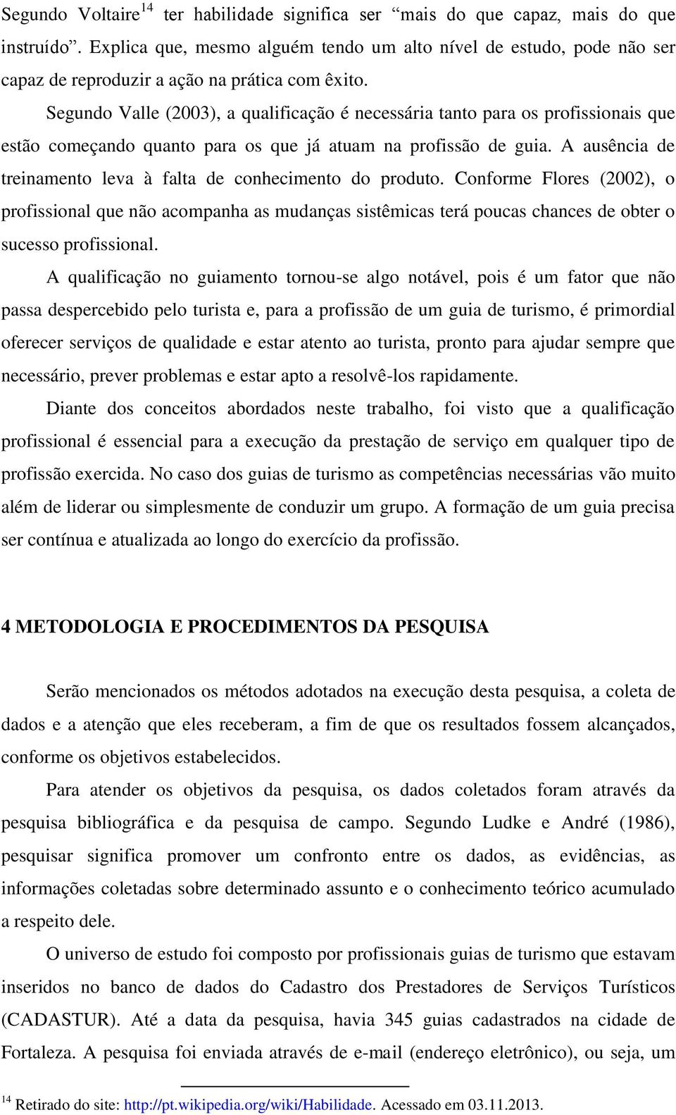 Segundo Valle (2003), a qualificação é necessária tanto para os profissionais que estão começando quanto para os que já atuam na profissão de guia.