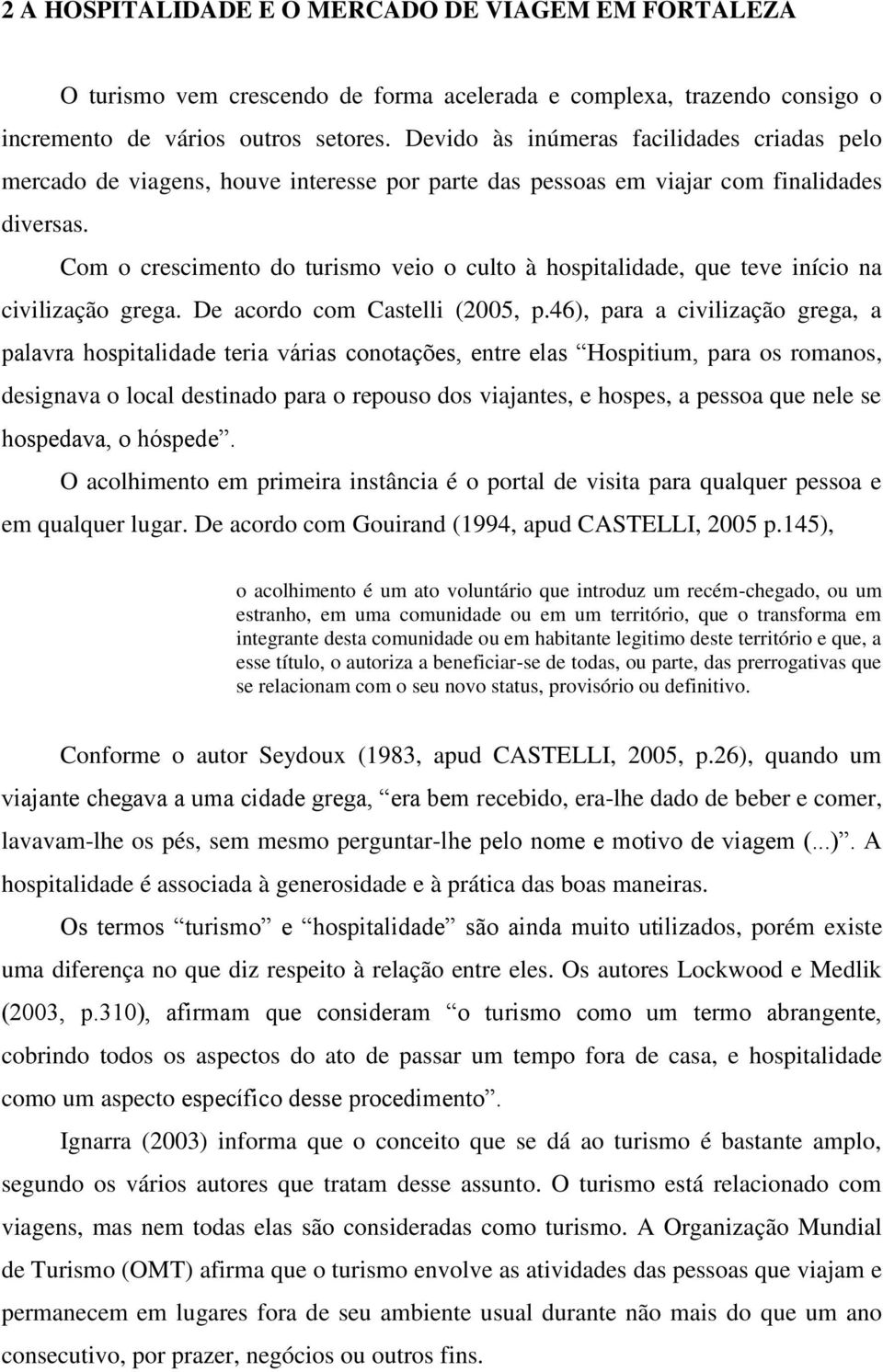 Com o crescimento do turismo veio o culto à hospitalidade, que teve início na civilização grega. De acordo com Castelli (2005, p.