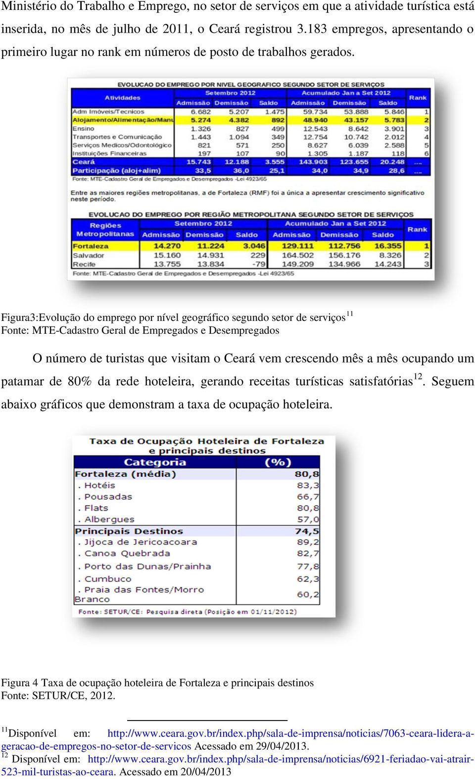 Figura3:Evolução do emprego por nível geográfico segundo setor de serviços 11 Fonte: MTE-Cadastro Geral de Empregados e Desempregados O número de turistas que visitam o Ceará vem crescendo mês a mês