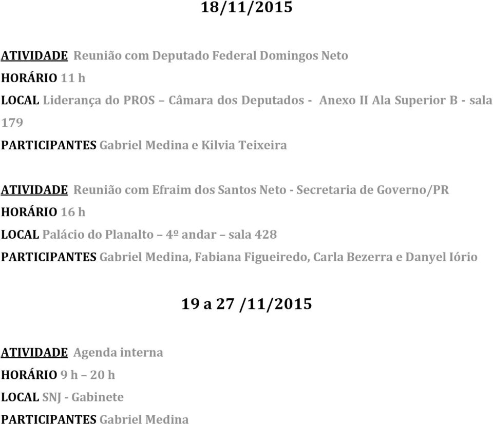 dos Santos Neto - Secretaria de Governo/PR HORÁRIO 16 h LOCAL Palácio do Planalto 4º andar sala