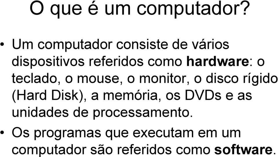 hardware: o teclado, o mouse, o monitor, o disco rígido (Hard Disk),