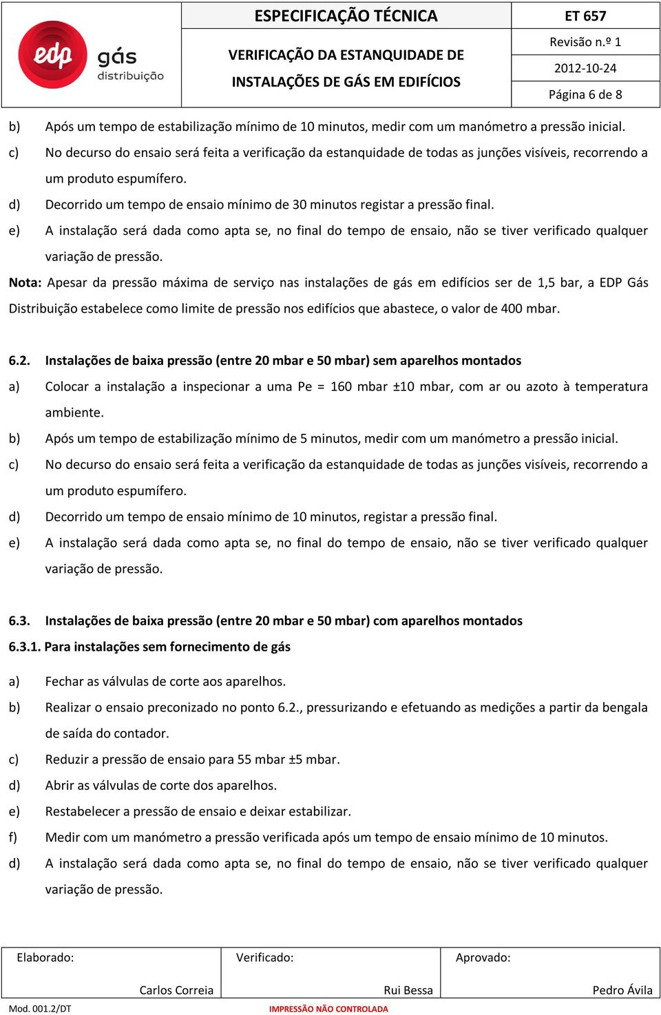 d) Decorrido um tempo de ensaio mínimo de 30 minutos registar a pressão final.