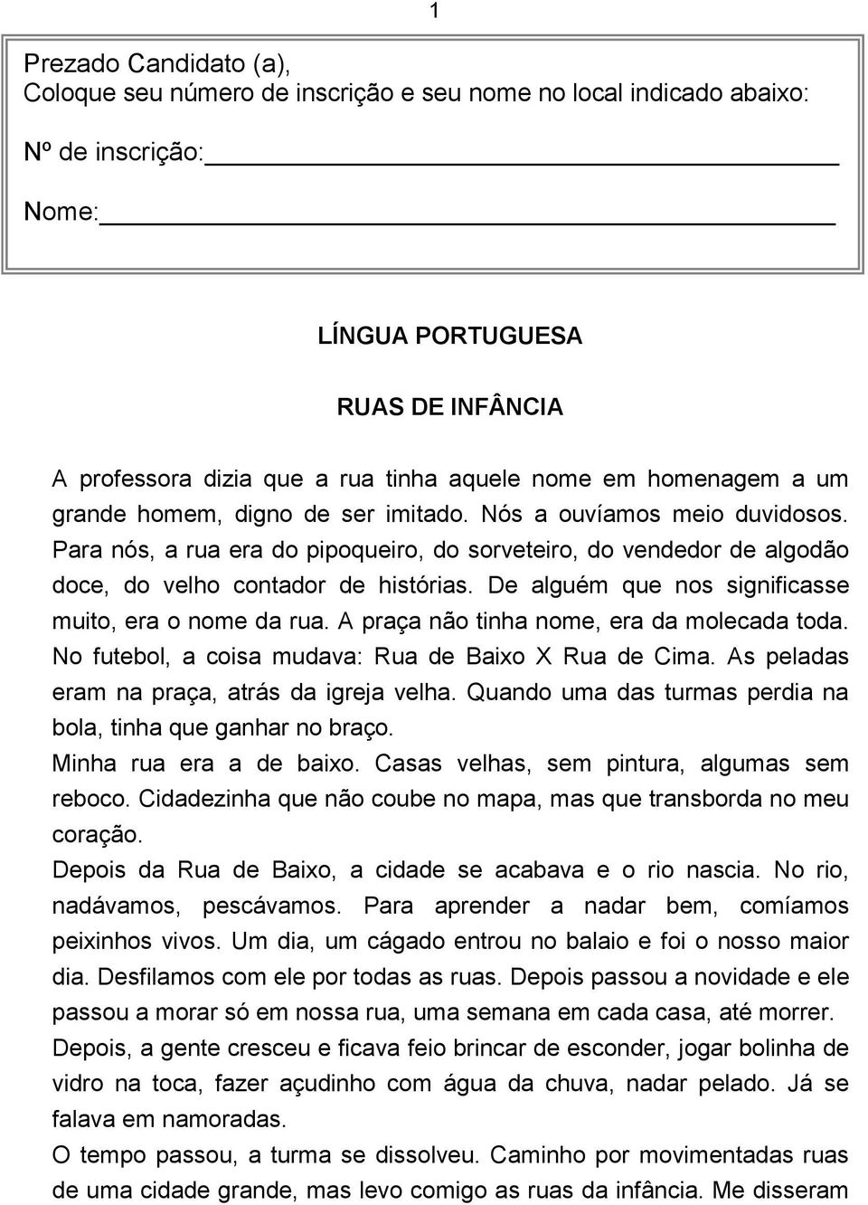 De alguém que nos significasse muito, era o nome da rua. A praça não tinha nome, era da molecada toda. No futebol, a coisa mudava: Rua de Baixo X Rua de Cima.