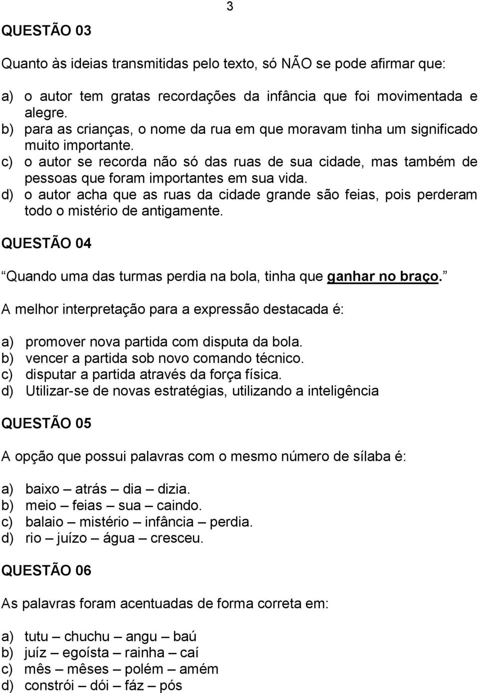 d) o autor acha que as ruas da cidade grande são feias, pois perderam todo o mistério de antigamente. QUESTÃO 04 Quando uma das turmas perdia na bola, tinha que ganhar no braço.