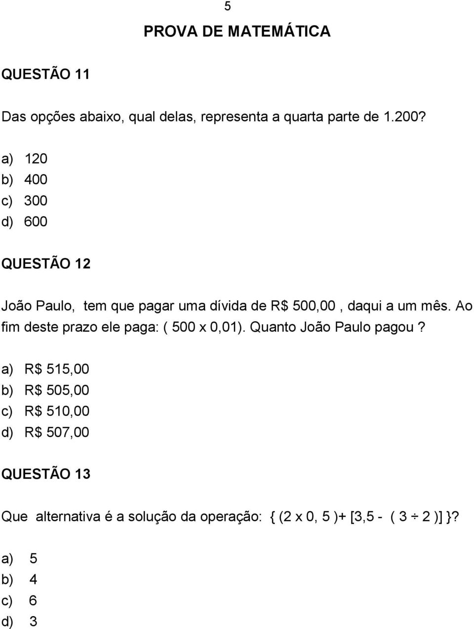 Ao fim deste prazo ele paga: ( 500 x 0,01). Quanto João Paulo pagou?