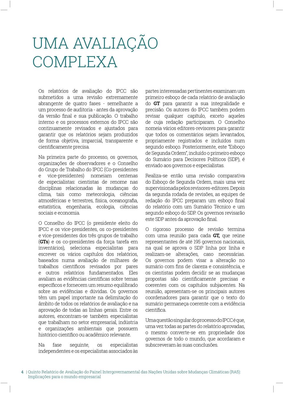 O trabalho interno e os processos externos do IPCC são continuamente revisados e ajustados para garantir que os relatórios sejam produzidos de forma objetiva, imparcial, transparente e