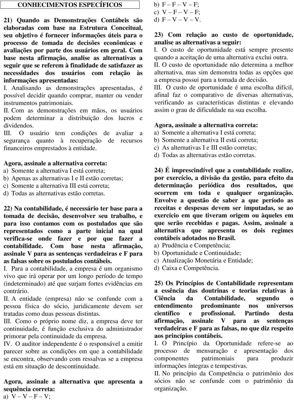 Com base nesta afirmação, analise as alternativas a seguir que se referem à finalidade de satisfazer as necessidades dos usuários com relação às informações apresentadas: I.