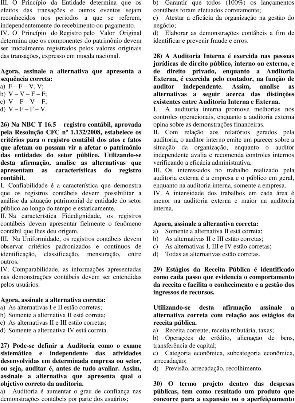 Agora, assinale a alternativa que apresenta a sequência correta: a) F F V. V; b) V V F F; c) V F V F; d) V F F V. 26) Na NBC T 16.5 registro contábil, aprovada pela Resolução CFC nº 1.