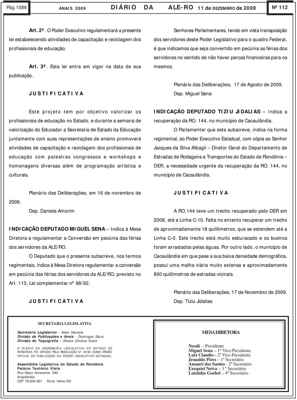 Senhores Parlamentares, tendo em vista transposição dos servidores deste Poder Legislativo para o quadro Federal, é que indicamos que seja convertido em pecúnia as férias dos servidores no sentido de