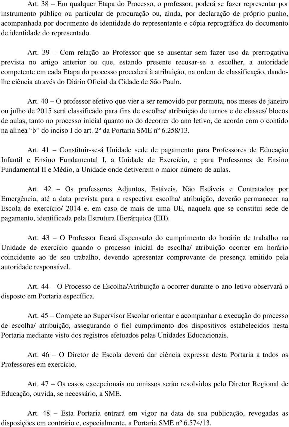 39 Com relação ao Professor que se ausentar sem fazer uso da prerrogativa prevista no artigo anterior ou que, estando presente recusar-se a escolher, a autoridade competente em cada Etapa do processo