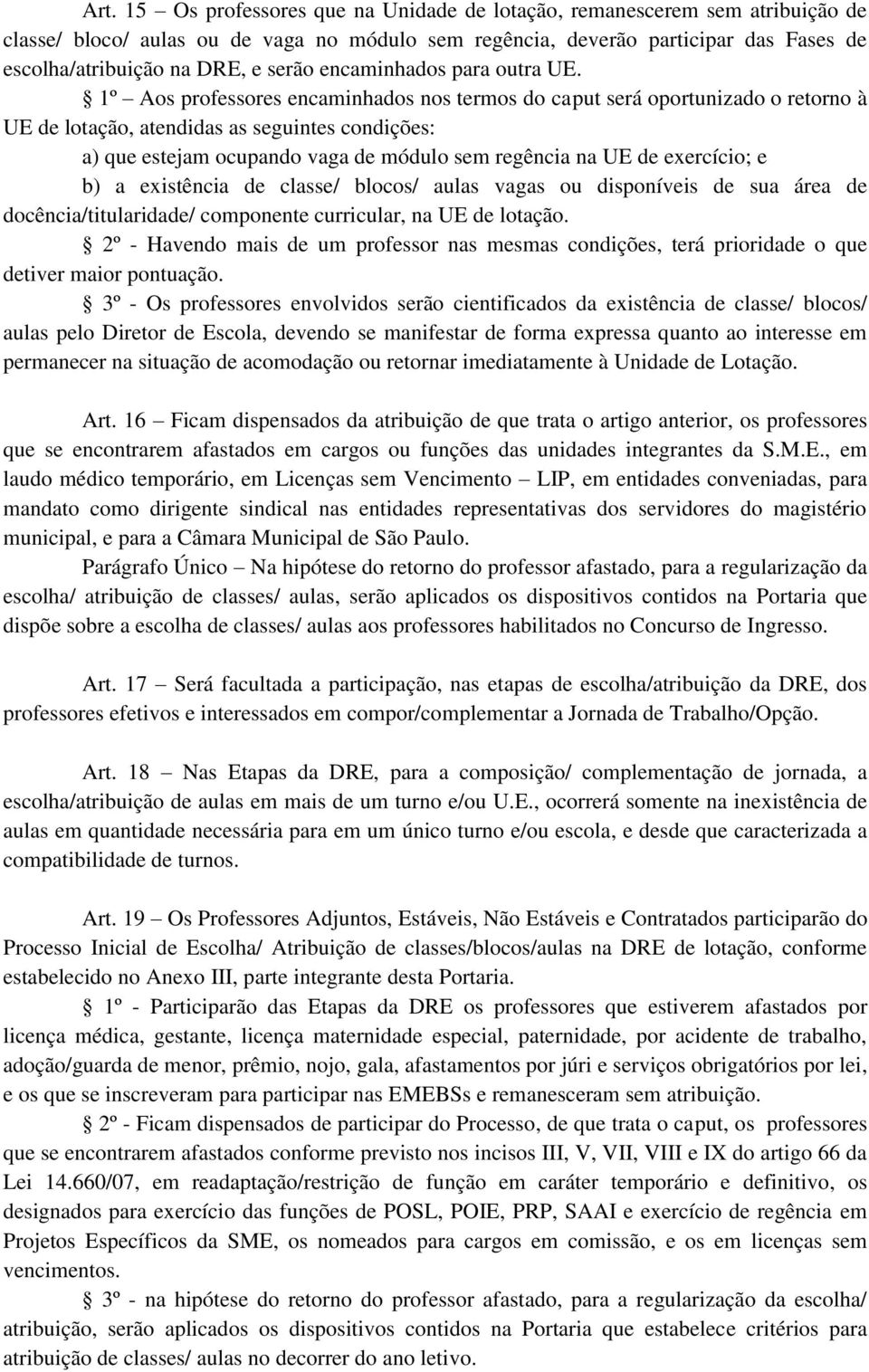 1º Aos professores encaminhados nos termos do caput será oportunizado o retorno à UE de lotação, atendidas as seguintes condições: a) que estejam ocupando vaga de módulo sem regência na UE de