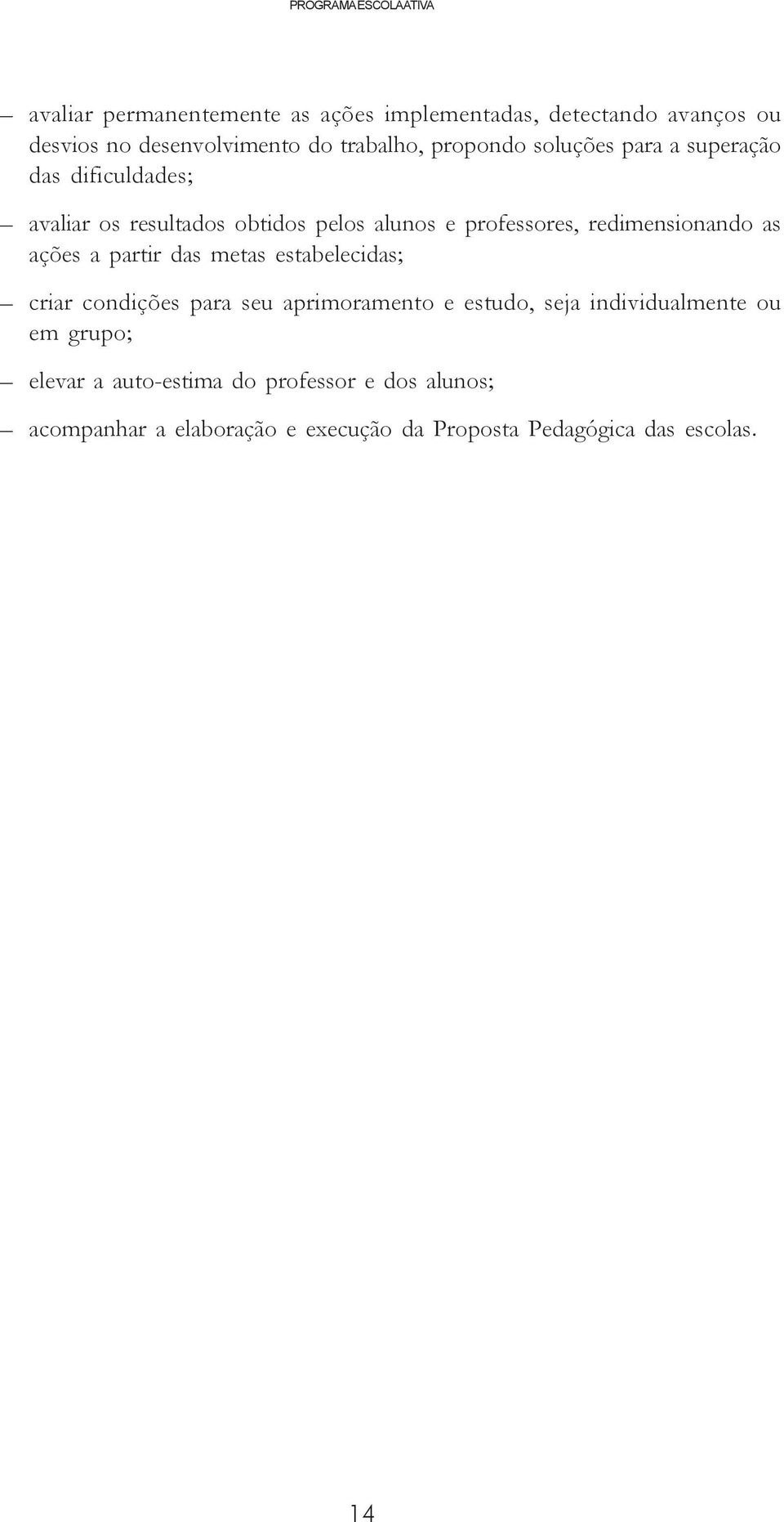 redimensionando as ações a partir das metas estabelecidas; criar condições para seu aprimoramento e estudo, seja