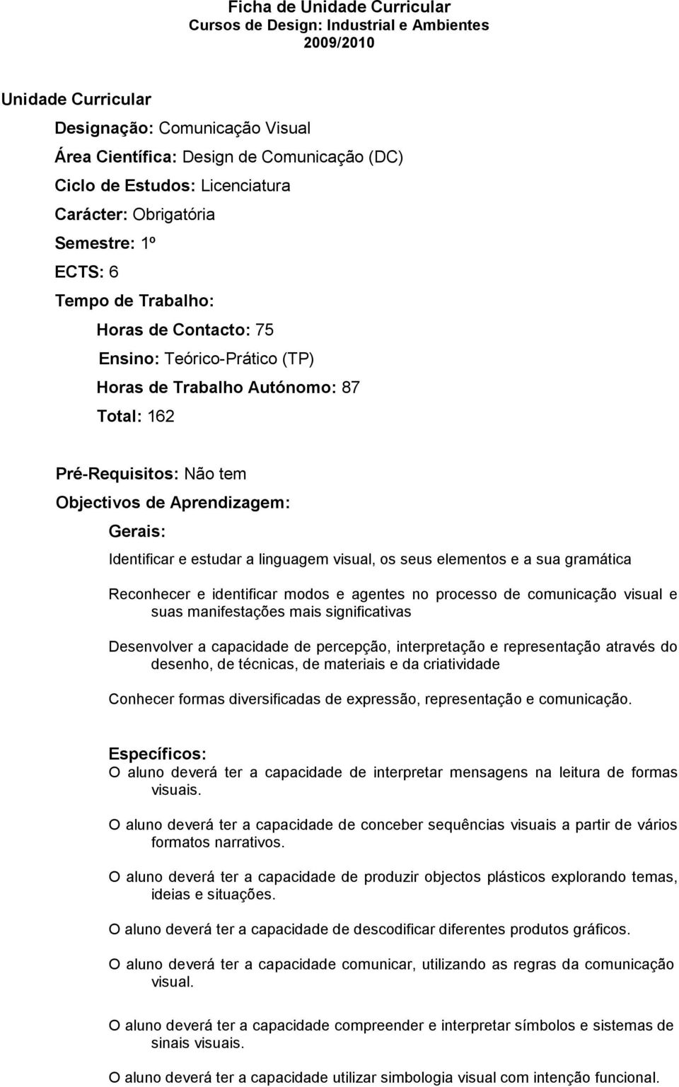 Objectivos de Aprendizagem: Gerais: Identificar e estudar a linguagem visual, os seus elementos e a sua gramática Reconhecer e identificar modos e agentes no processo de comunicação visual e suas