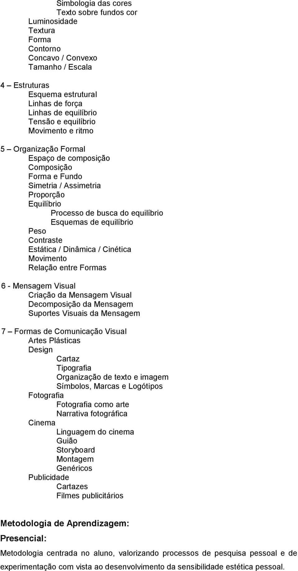 Contraste Estática / Dinâmica / Cinética Movimento Relação entre Formas 6 - Mensagem Visual Criação da Mensagem Visual Decomposição da Mensagem Suportes Visuais da Mensagem 7 Formas de Comunicação