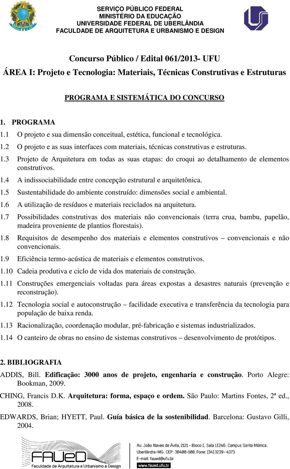 1.4 A indissociabilidade entre concepção estrutural e arquitetônica. 1.5 Sustentabilidade do ambiente construído: dimensões social e ambiental. 1.6 A utilização de resíduos e materiais reciclados na arquitetura.