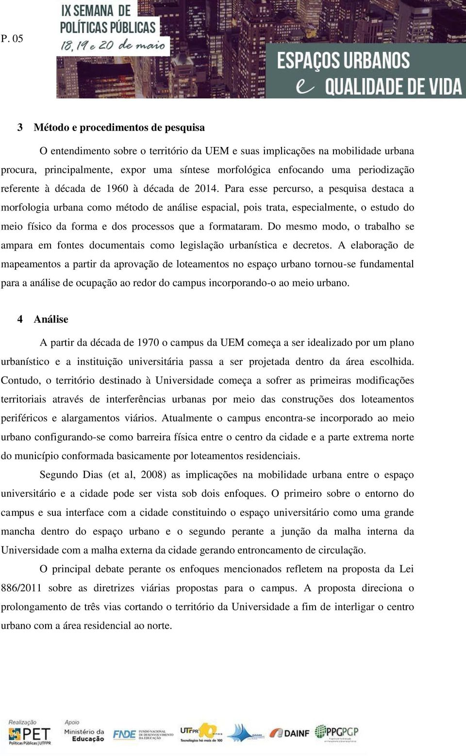 Para esse percurso, a pesquisa destaca a morfologia urbana como método de análise espacial, pois trata, especialmente, o estudo do meio físico da forma e dos processos que a formataram.