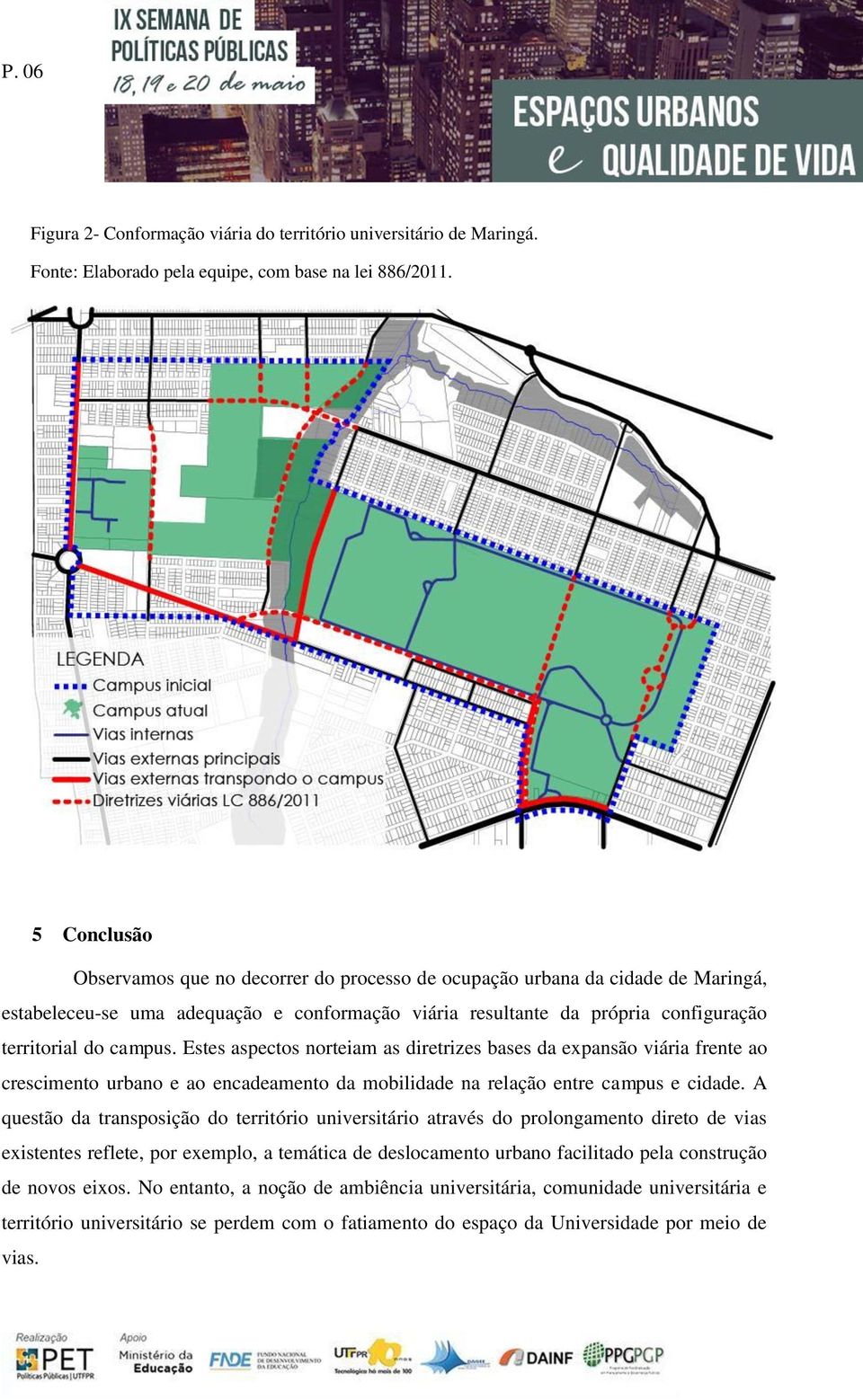 Estes aspectos norteiam as diretrizes bases da expansão viária frente ao crescimento urbano e ao encadeamento da mobilidade na relação entre campus e cidade.