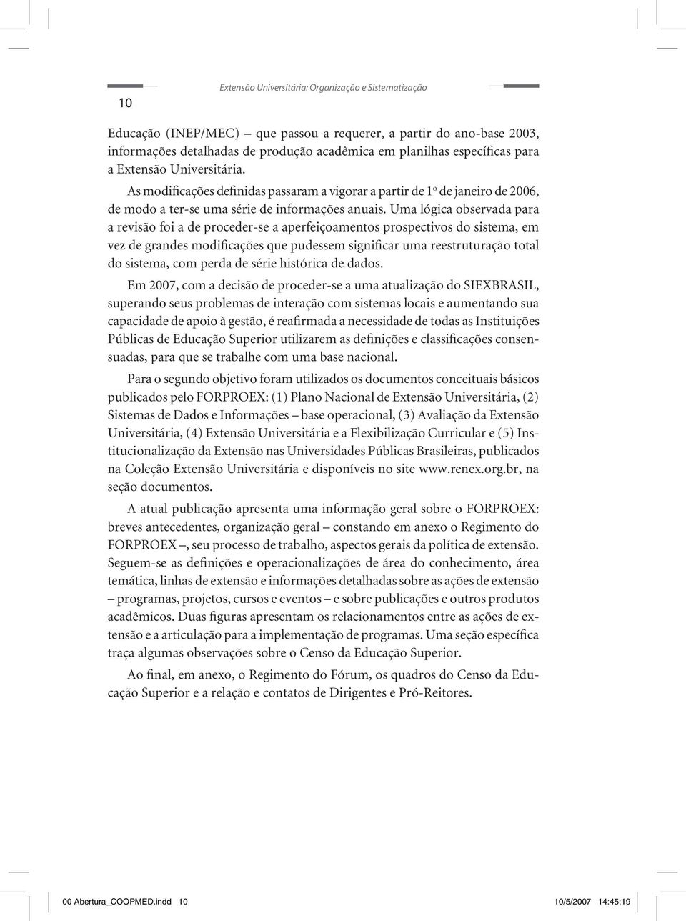 Uma lógica observada para a revisão foi a de proceder-se a aperfeiçoamentos prospectivos do sistema, em vez de grandes modificações que pudessem significar uma reestruturação total do sistema, com