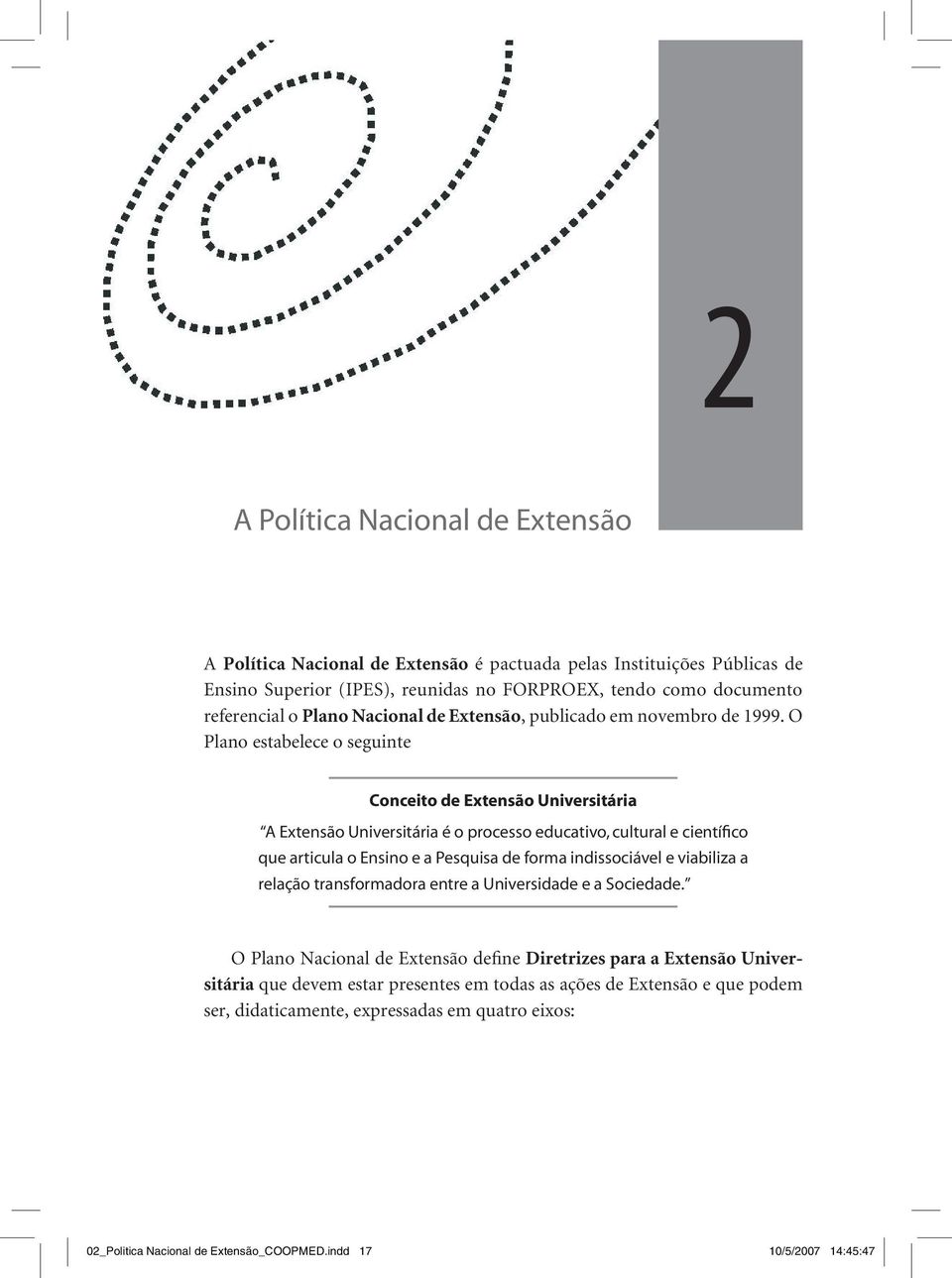 O Plano estabelece o seguinte Conceito de Extensão Universitária A Extensão Universitária é o processo educativo, cultural e científico que articula o Ensino e a Pesquisa de forma indissociável