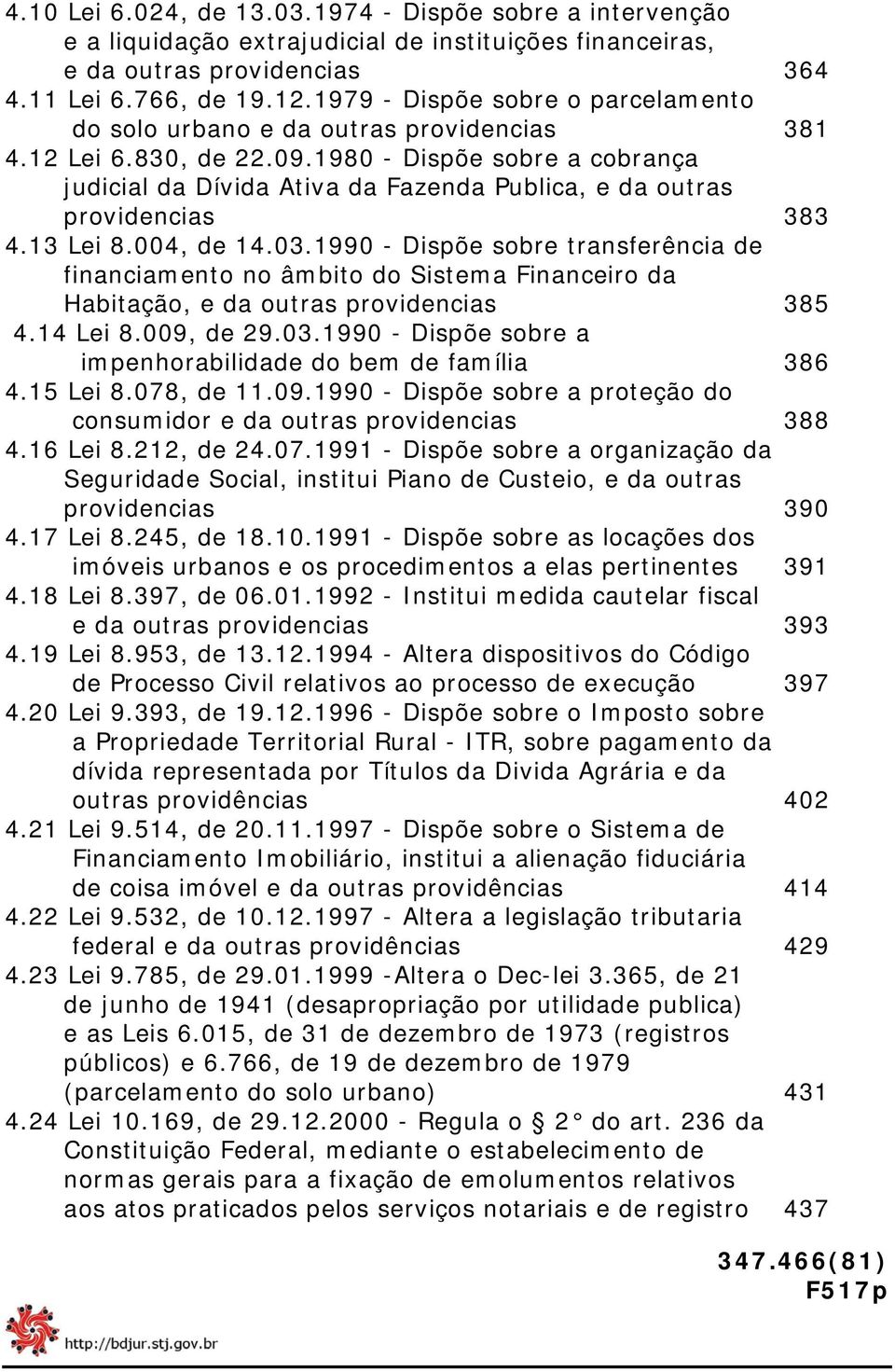 1980 - Dispõe sobre a cobrança judicial da Dívida Ativa da Fazenda Publica, e da outras providencias 383 4.13 Lei 8.004, de 14.03.