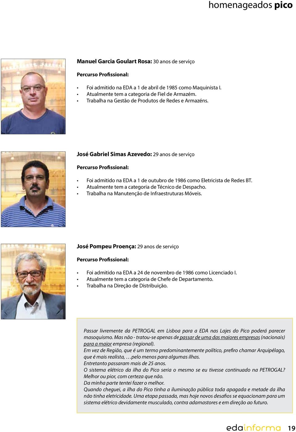 Atualmente tem a categoria de Técnico de Despacho. Trabalha na Manutenção de Infraestruturas Móveis.