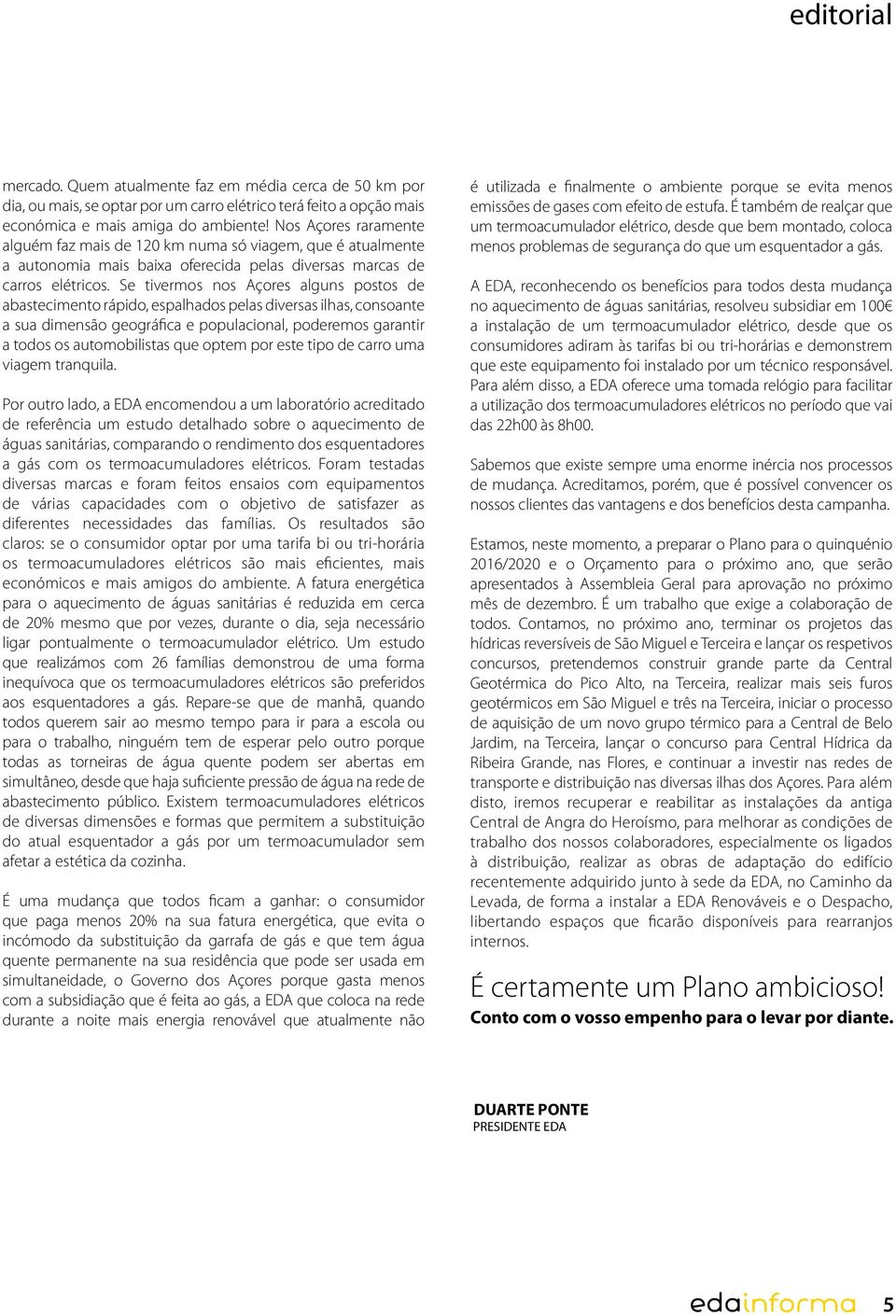 Se tivermos nos Açores alguns postos de abastecimento rápido, espalhados pelas diversas ilhas, consoante a sua dimensão geográfica e populacional, poderemos garantir a todos os automobilistas que