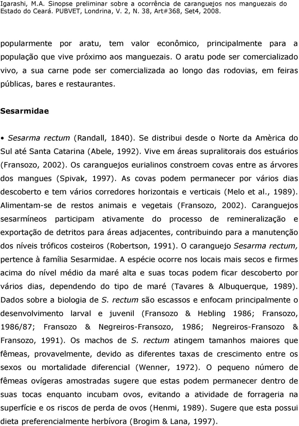 Se distribui desde o Norte da Amèrica do Sul até Santa Catarina (Abele, 1992). Vive em áreas supralitorais dos estuários (Fransozo, 2002).