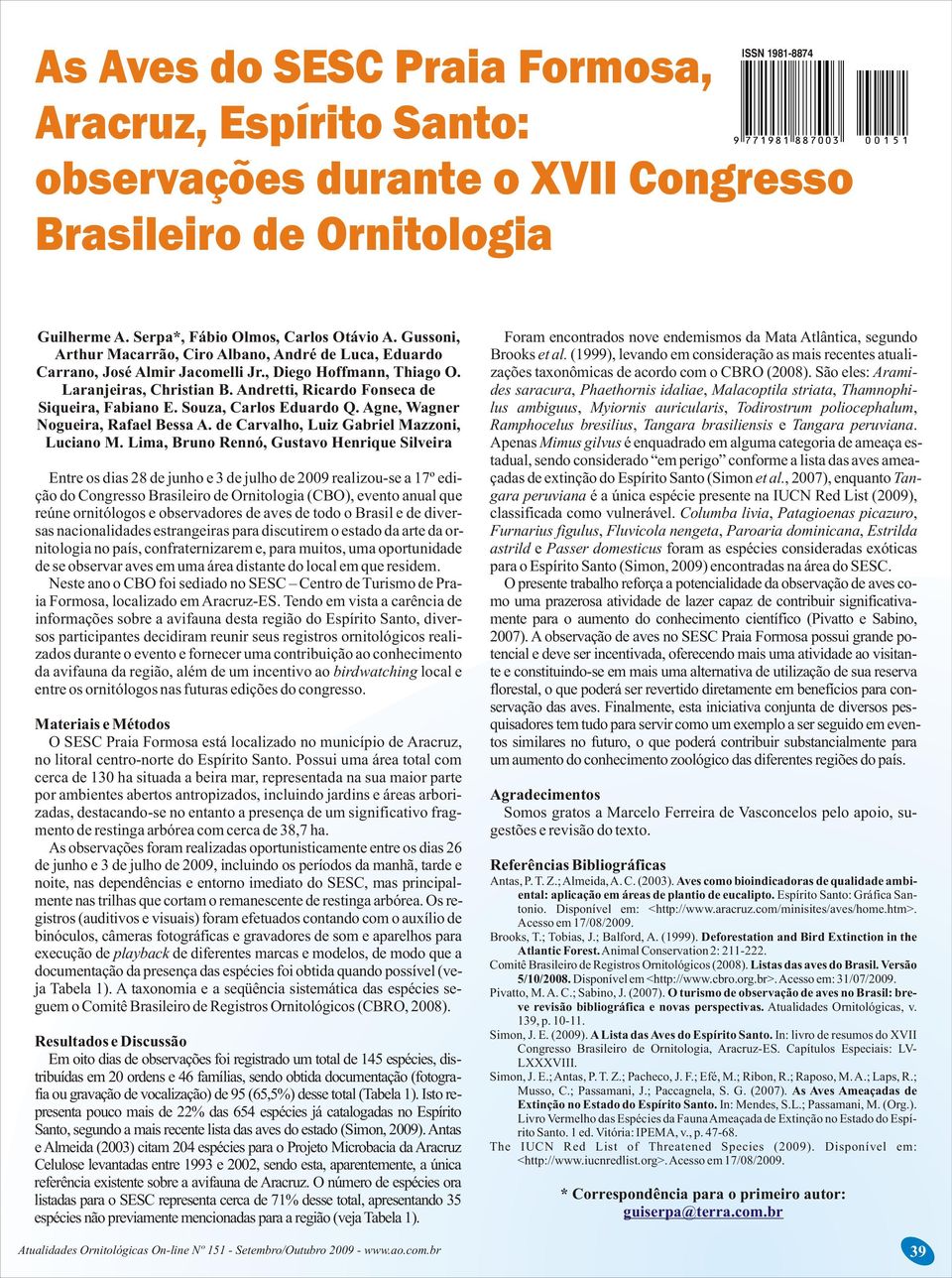 (1999), levando em consideração as mais recentes atuali- Carrano, José Almir Jacomelli Jr., Diego Hoffmann, Thiago O. zações taxonômicas de acordo com o CBRO (2008).