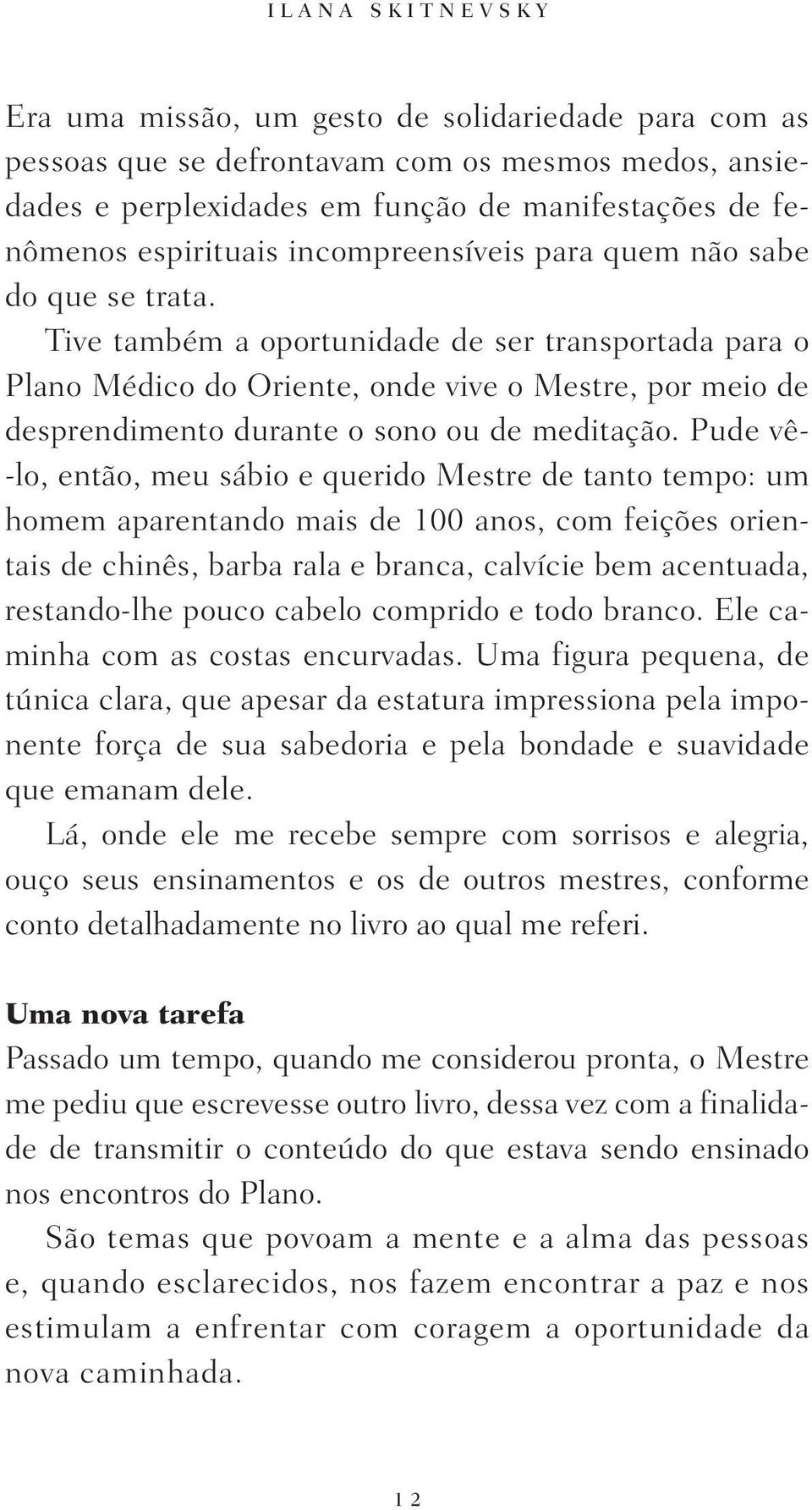 Tive também a oportunidade de ser transportada para o Plano Médico do Oriente, onde vive o Mestre, por meio de desprendimento durante o sono ou de meditação.