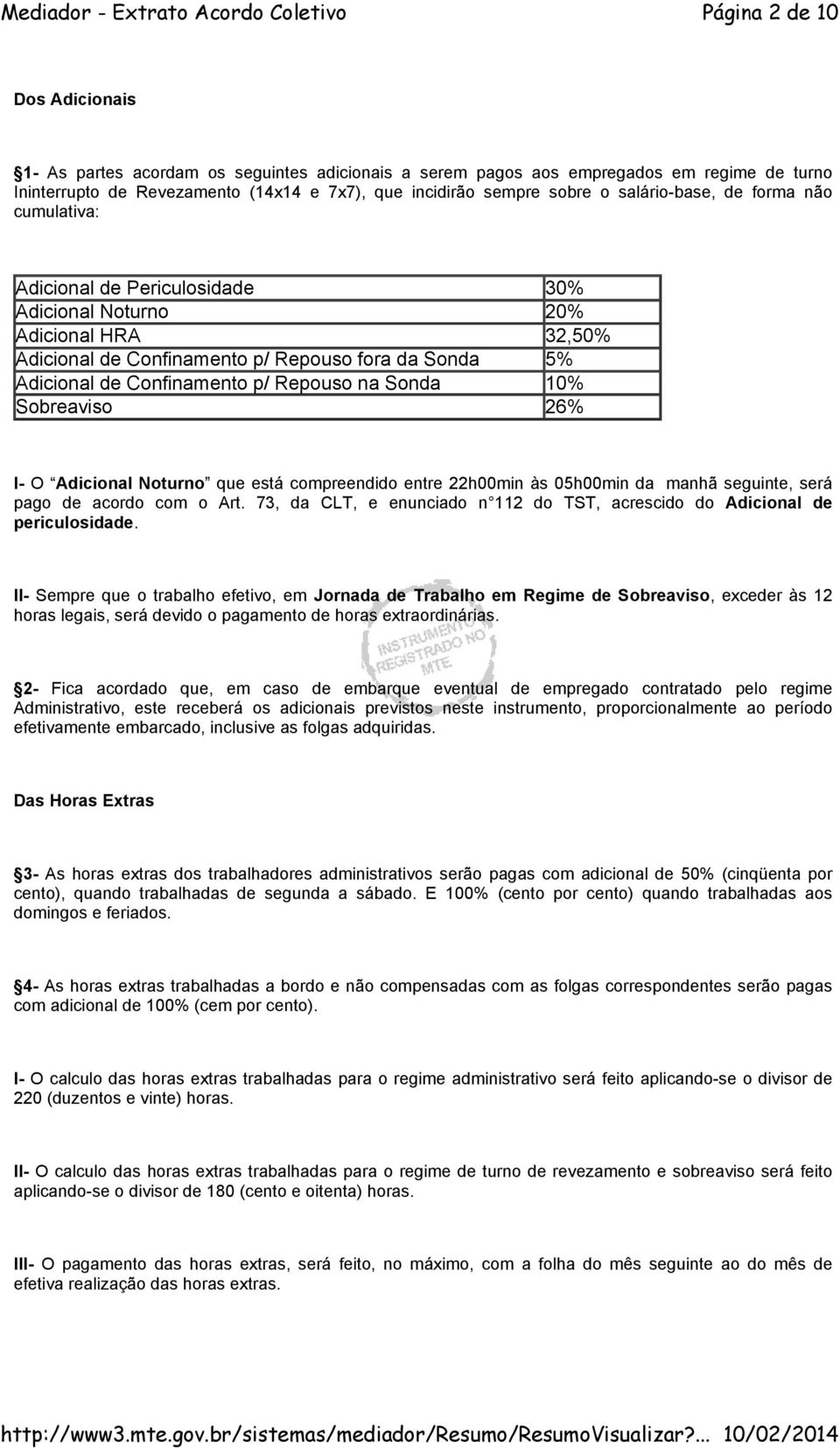 Repouso na Sonda 10% Sobreaviso 26% I- O Adicional Noturno que está compreendido entre 22h00min às 05h00min da manhã seguinte, será pago de acordo com o Art.