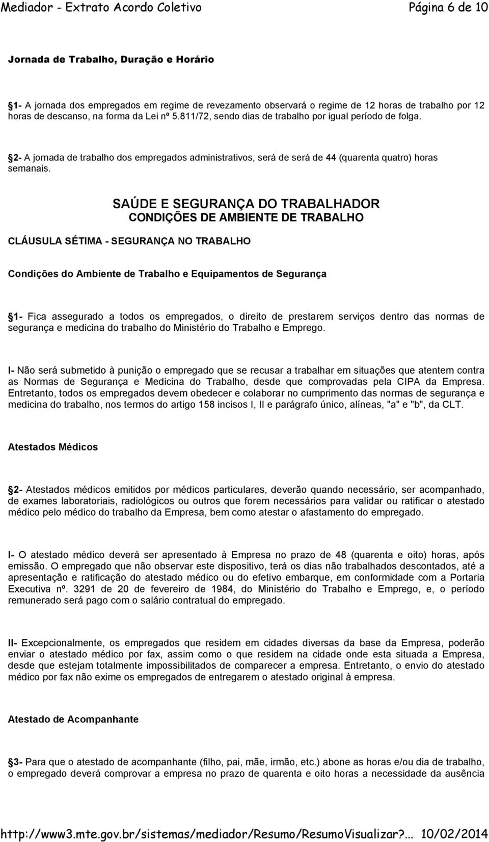 SAÚDE E SEGURANÇA DO TRABALHADOR CONDIÇÕES DE AMBIENTE DE TRABALHO CLÁUSULA SÉTIMA - SEGURANÇA NO TRABALHO Condições do Ambiente de Trabalho e Equipamentos de Segurança 1- Fica assegurado a todos os