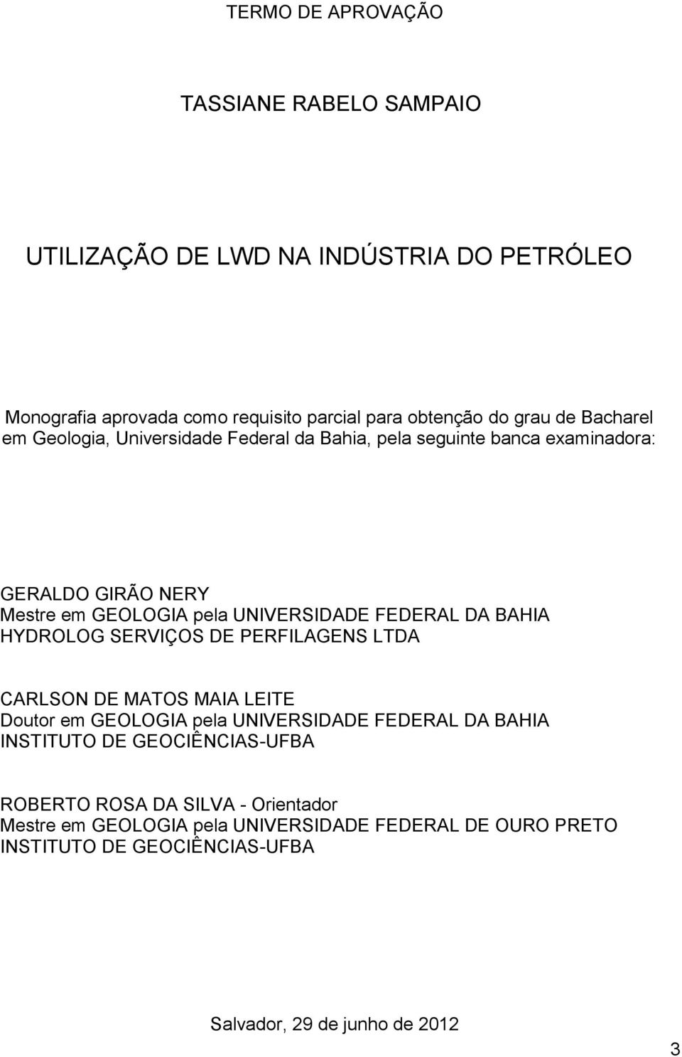 BAHIA HYDROLOG SERVIÇOS DE PERFILAGENS LTDA CARLSON DE MATOS MAIA LEITE Doutor em GEOLOGIA pela UNIVERSIDADE FEDERAL DA BAHIA INSTITUTO DE