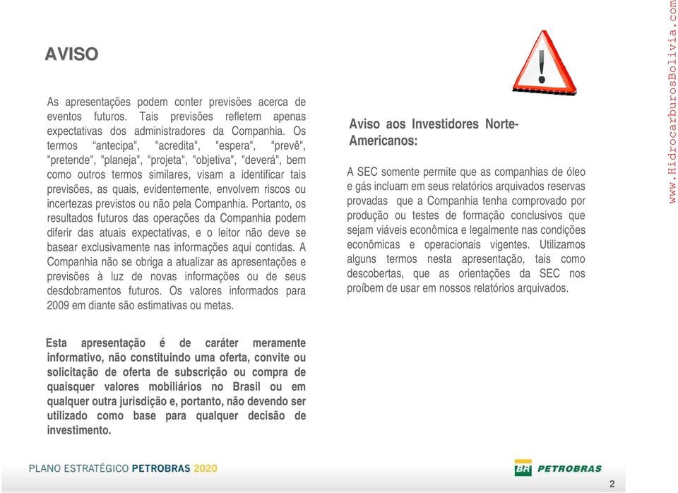 evidentemente, envolvem riscos ou incertezas previstos ou não pela Companhia.