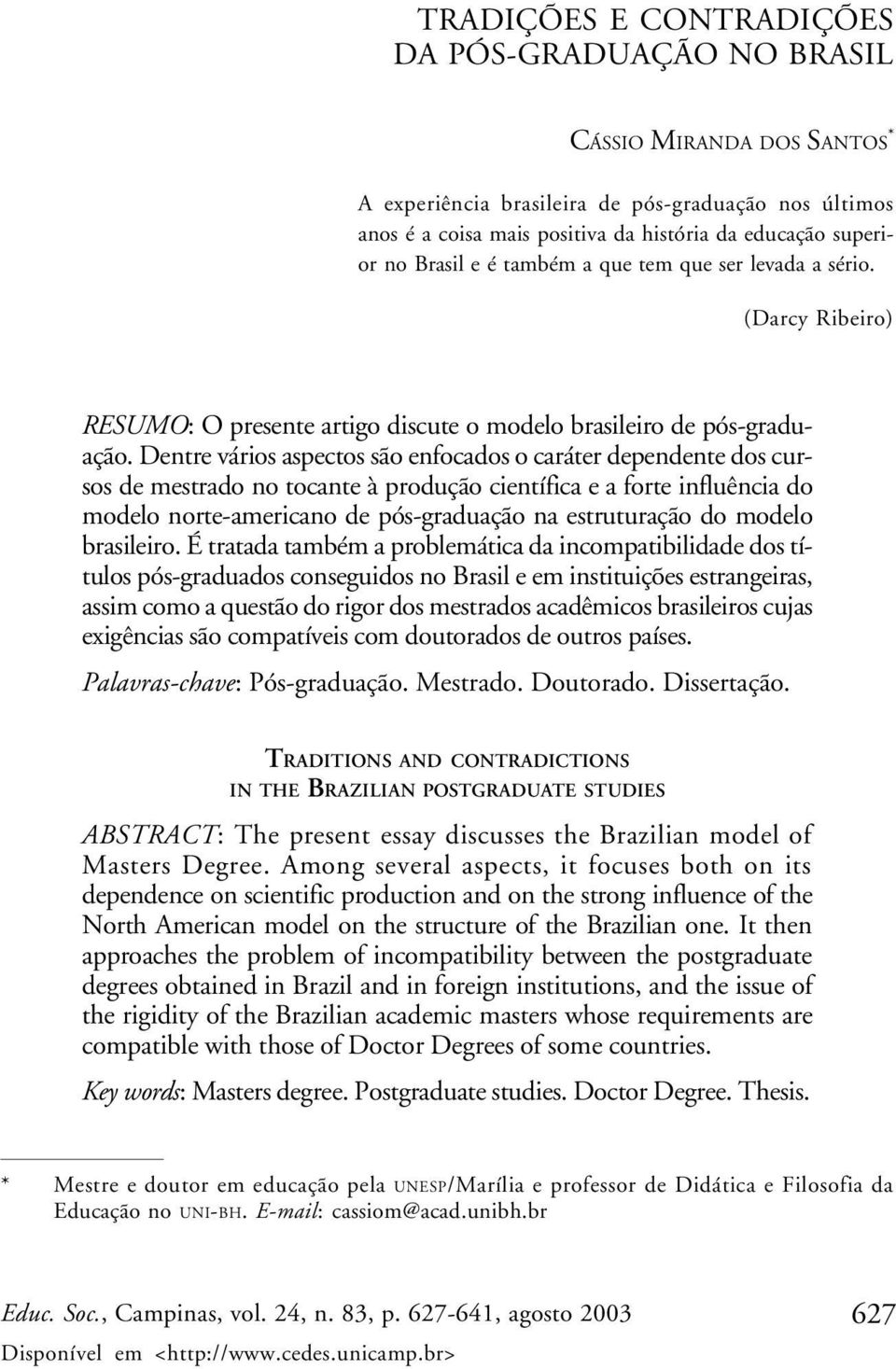 Dentre vários aspectos são enfocados o caráter dependente dos cursos de mestrado no tocante à produção científica e a forte influência do modelo norte-americano de pós-graduação na estruturação do