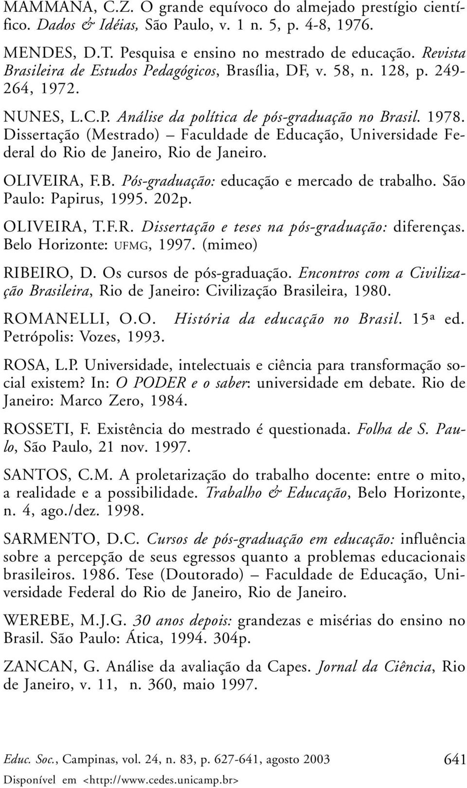 Dissertação (Mestrado) Faculdade de Educação, Universidade Federal do Rio de Janeiro, Rio de Janeiro. OLIVEIRA, F.B. Pós-graduação: educação e mercado de trabalho. São Paulo: Papirus, 1995. 202p.