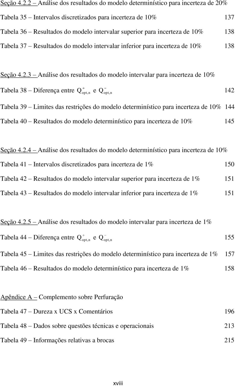 10% 138 Tabela 37 Resultados do modelo intervalar inferior para incerteza de 10% 138 3 Análise dos resultados do modelo intervalar para incerteza de 10% Tabela 38 Diferença entre Q e opt n Q, 142