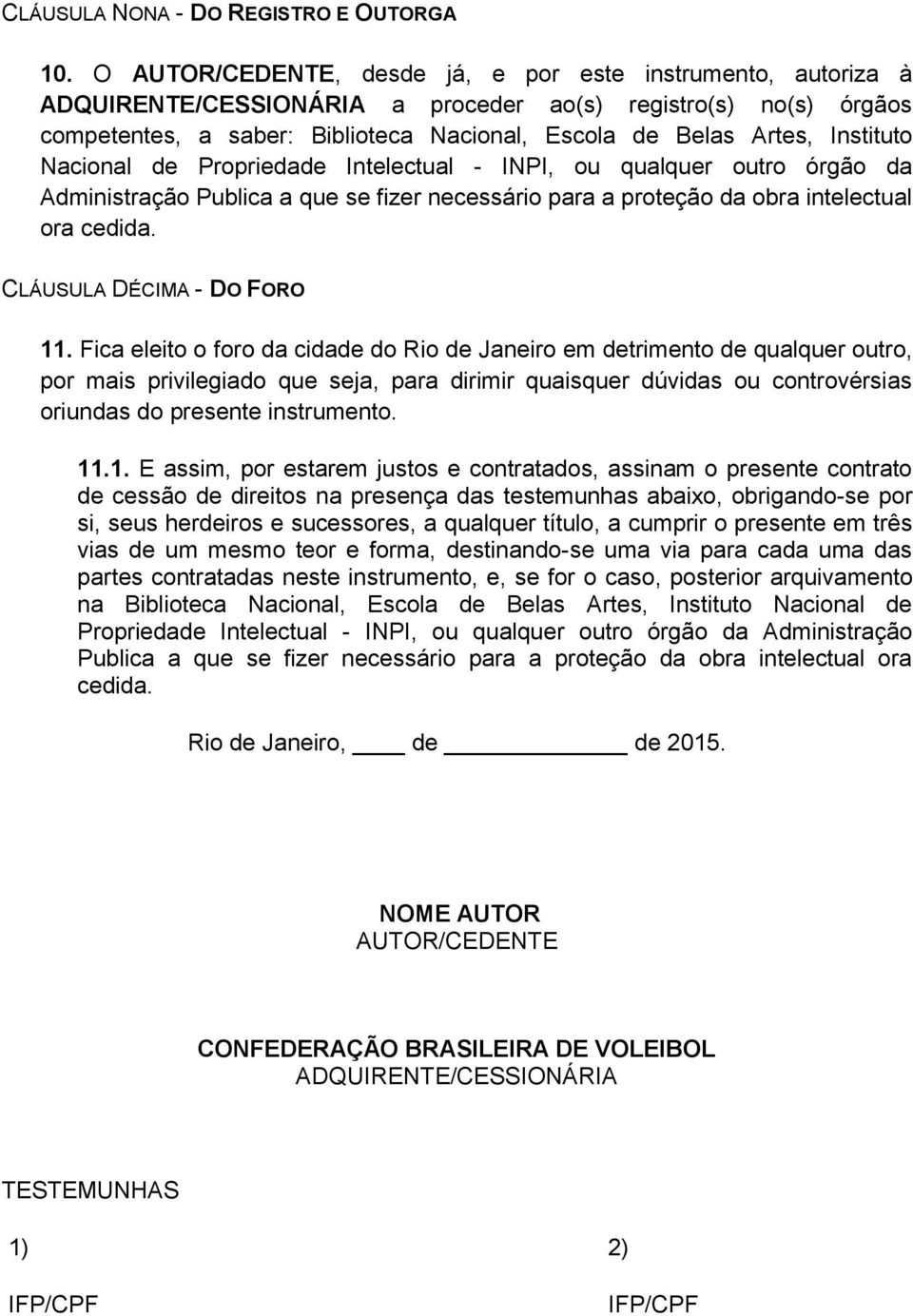 Instituto Nacional de Propriedade Intelectual - INPI, ou qualquer outro órgão da Administração Publica a que se fizer necessário para a proteção da obra intelectual ora cedida.